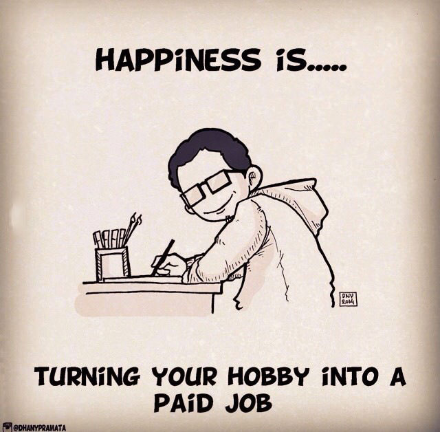 happiness is turning your hobby into a paid job