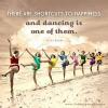 there are shortcuts to happiness and dancing is one of them