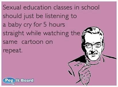 sexual education classes in school should just be listening to a baby cry for 5 hours straight while watching the same cartoon on repeat, ecard