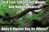 if a tree falls in the woods and nobody hears it, does a hipster buy its album?, meme