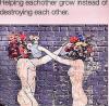 helping each other grow instead of destroying each other