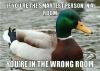 if you're the smartest person in a room, you're in the wrong room, actual advice mallard, meme