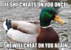if she cheats on your once, she will cheat on you again, actual advice mallard, meme