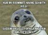 hear my roommate having sex with his gf, suddenly he yells for help and then came the silence..., awkward moment seal, meme