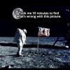 took me 10 minutes to find what's wrong with this picture, man walking on the moon with the moon in the background