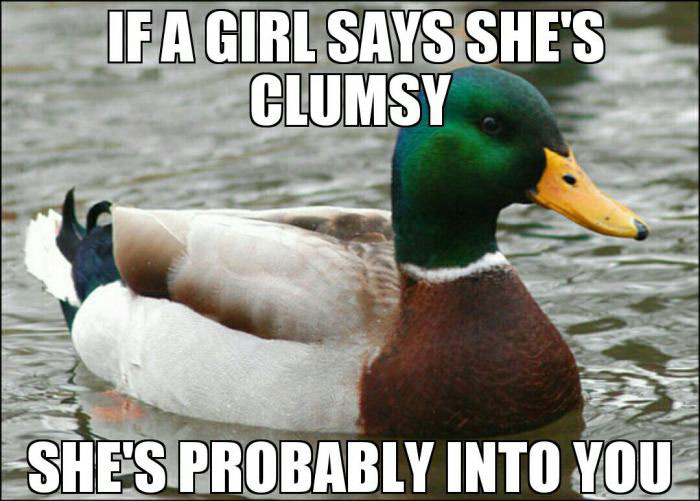 if a girl says she's clumsy, she's probably into you, actual advice mallard, meme