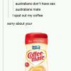 australia don't have sex, australians mate, i spat out my coffee, sorry about your coffee mate