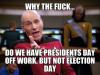 why the fuck do we have presidents day off work, but not election day, meme
