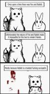 once upon a time there was a fox and a rabbit, unfortunately the nature of fox and rabbit made it impossible for the two to remain friends, mostly because rabbit is a twisted fucking sociopath