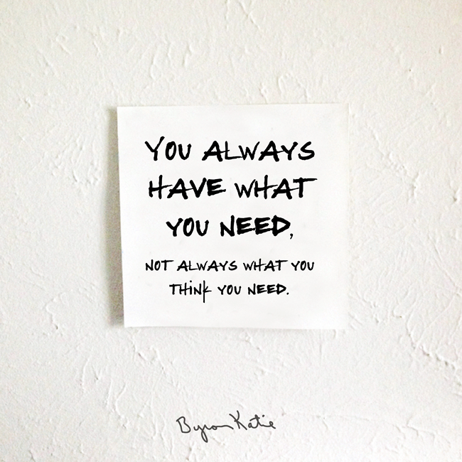 you always have what you need, not always what you think you need