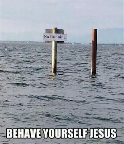 behave yourself jesus, no running on water