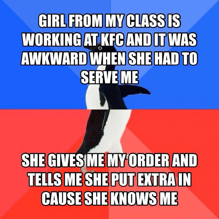 girl from my class is working at kfc and it was awkward when she had to serve me, she gives me my order and tells me she put extra in cause she knows me, socially awkward penguin, meme, win