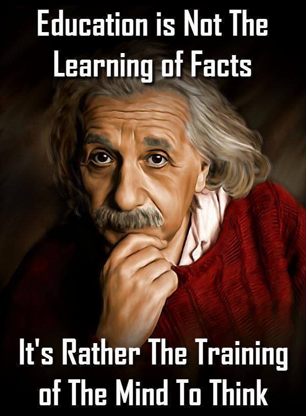 education is not the learning of facts, it's rather the training of the mind to think
