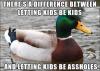 there's a difference between letting kids be kids and letting kids be assholes, actual advice mallard, meme