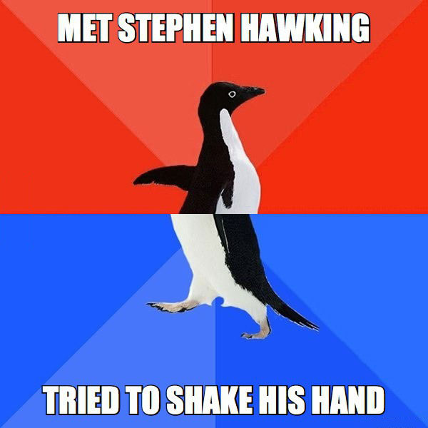 met stephen hawking, tried to shake his hand, socially awkward penguin, meme