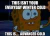 this isn't your everyday winter cold, this is advanced cold, spongebob squarepants, meme