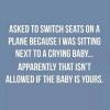 asked to switch seats on a plane because i was sitting next to a crying baby, apparently that isn't allowed if the baby is yours