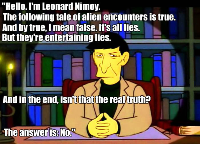 hello i'm leonard nimoy, the following tale of alien encounters is true and by true i mean false, it's all lies but they're entertainment lies, and in the end isn't that the real truth?, the answer is no