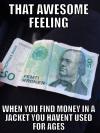 that awesome feeling when you find money in a jacket you haven't used for ages