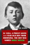 did you know that in 1984 a priest saved a 4 year old boy from drowning, the boy was named adolf hitler