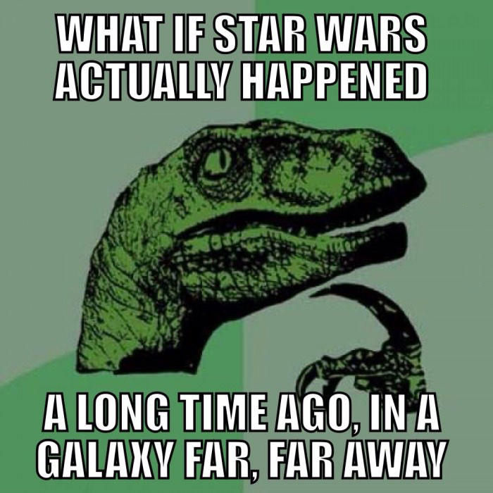 what if star wars actually happened a long time ago in a galaxy far far away, philoceraptor, meme