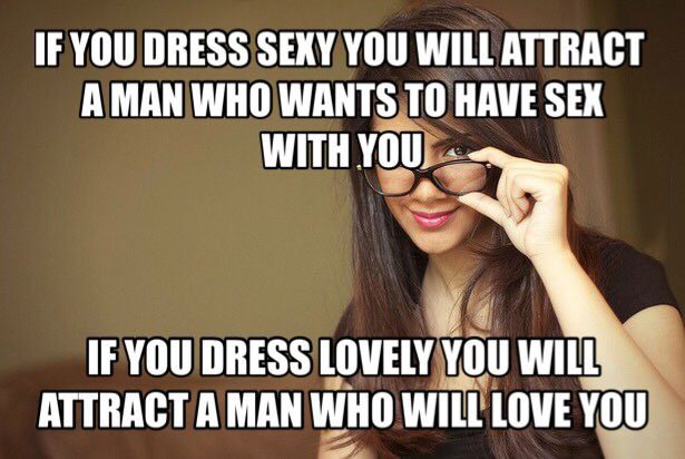 if you dress sexy you will attract a man who wants to have sex with you, if you dress lovely you will attract a man who will love you, meme