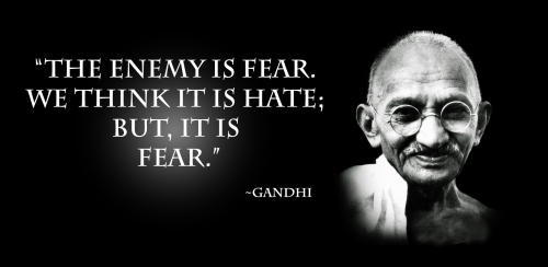 the enemy is fear, we think it is hate but it is fear, gandhi