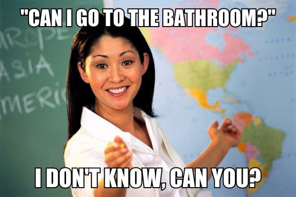 can i go to the bathroom?, i don't know can you?, scumbag teacher, meme