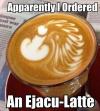 apparently i ordered an ejacu-latte, meme, lol