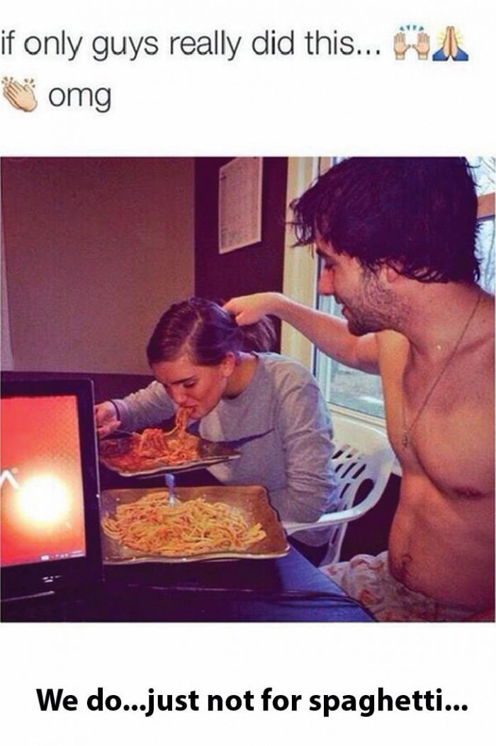 if only guys really did this omg, we do just not for spaghetti