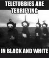 teletubbies are terrifying in black and white
