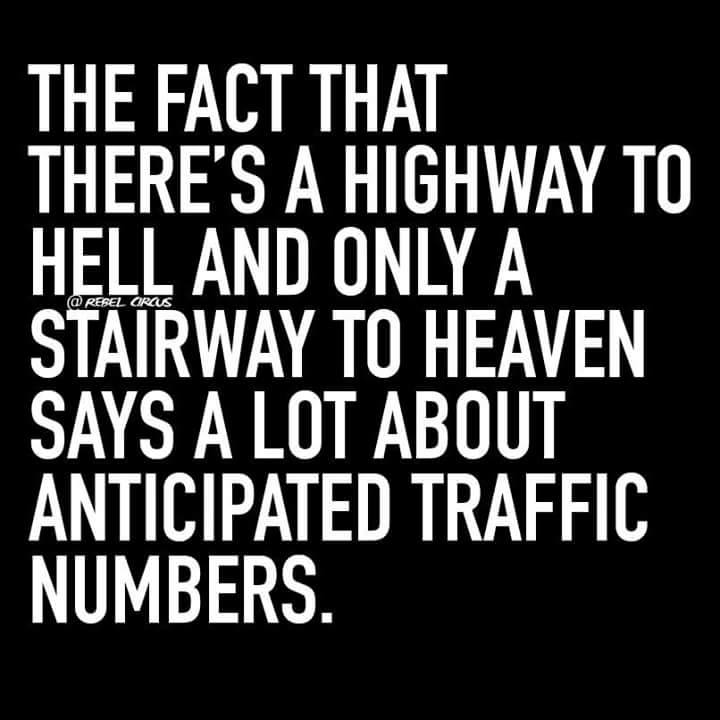 the fact that there's a highway to hell and only a stairway to heaven says a lot about anticipated traffic numbers