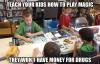 teach your kids how to play magic, they won't have money for drugs, meme