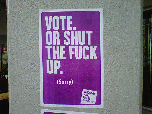 vote or shut the fuck up, sorry
