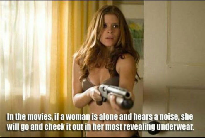 in the movies if a woman is alone and hears a noise, she will go and check it out in her most revealing underwear
