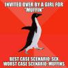invited over by a girl for muffin, best case scenario sex, worst case scenario muffin, socially awkward penguin, meme