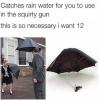 catches rain water for you to use in the equity gun, this is so necessary i want 12