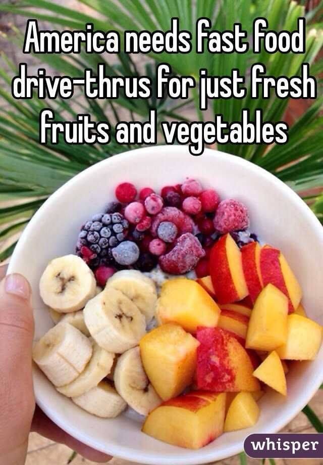 america needs fast food drive thurs for just fresh fruits and vegetables