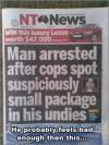 man arrested after cops sport suspiciously small package in his undies, he probably feels bad enough