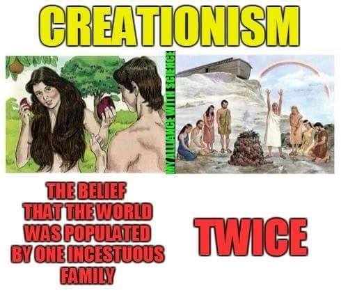 creationism is the belief that the world was populated by one incestuous family twice