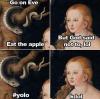 go on eve eat the apple, but god said not to lol, yolo, k lol