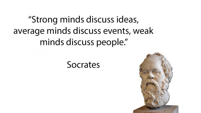 strong minds discuss ideas, average minds discuss events, weak minds discuss people, socrates