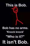 this is bob, bob has no arms, knock knock, who is it, it isn't bob