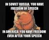 in soviet russia you have freedom of speech, in america you have freedom even after your speech