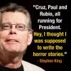 cruz paul and rubio are all running for president, hey i thought i was supposed to write the horror stories, stephen king