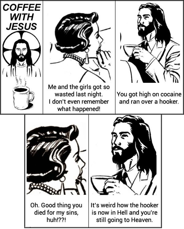 coffee with jesus, it's weird how the hooker is now in hell and you're still going to heaven