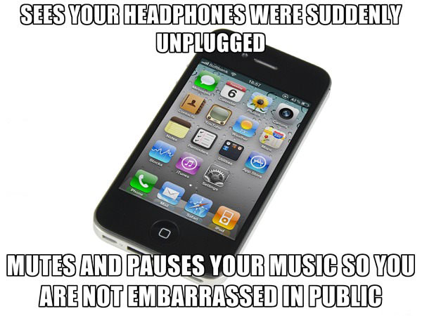 sees your headphones were suddenly unplugged, mutes and pauses your music so you are not embarrassed in public, good guy iphone