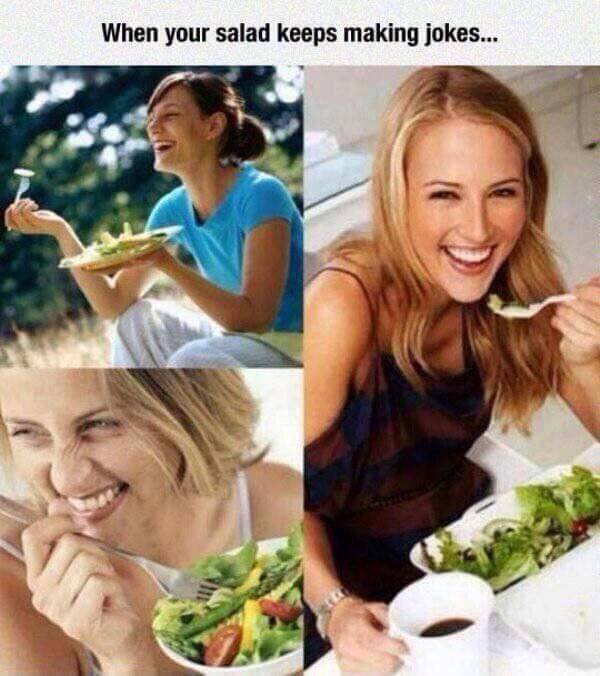 when your salad keeps making jokes, women really happy to be eating salad