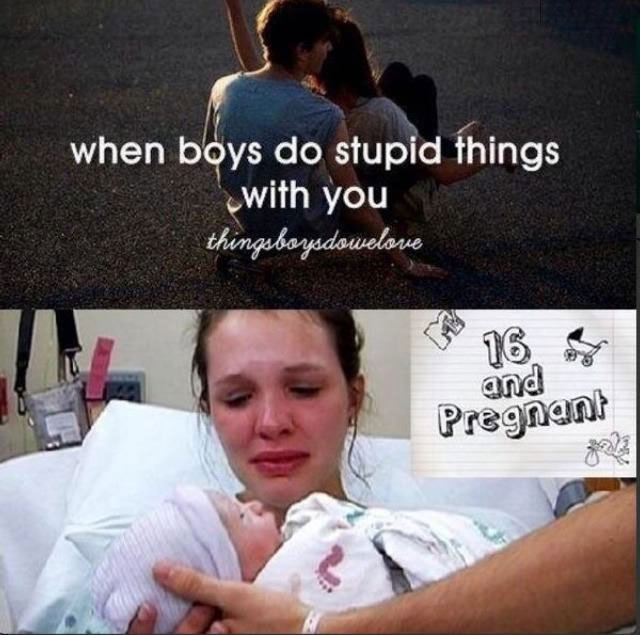 when boys do stupid things with you, 16 and pregnant