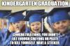 kindergarden graduation, congratulations you didn't eat enough crayons or paste to kill yourself, have a sticker, meme